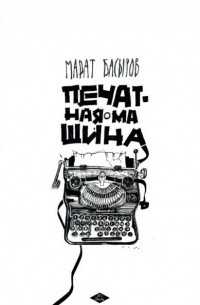 Марат Басыров - Печатная машина