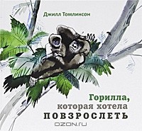 Джилл Томлинсон - Горилла, которая хотела повзрослеть