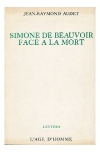 Jean Raymond Audet - Simone de Beauvoir face à la mort