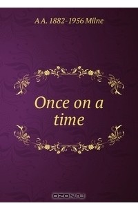 A. A. Milne - Once on a time