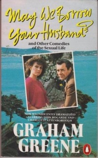 Graham Green - May We Borrow Your Husband? and Other Comedies Of The Sexual Life
