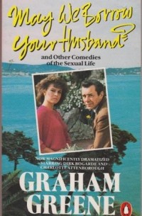 Graham Green - May We Borrow Your Husband? and Other Comedies Of The Sexual Life