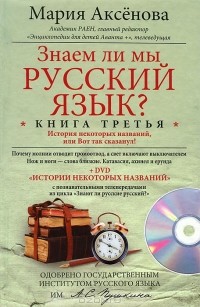 Мария Аксенова - Знаем ли мы русский язык? История некоторых названий, или Вот так сказанул! Книга 3 (+ DVD-ROM)