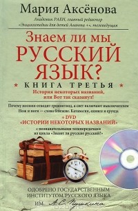 Мария Аксенова - Знаем ли мы русский язык? История некоторых названий, или Вот так сказанул! Книга 3 (+ DVD-ROM)