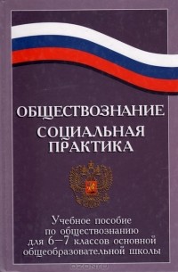 Наталия Элиасберг - Обществознание. Социальная практика: Учебное пособие по обществознанию для 6—7 классов основной общеобразовательной школы