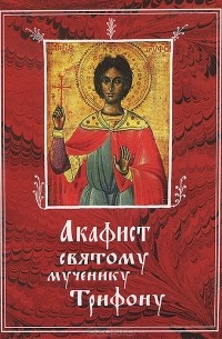 Акафист святому мученику Трифону