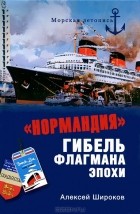  - &quot;Нормандия&quot;. Гибель флагмана эпохи