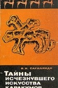 Виктор Сарианиди - Тайны исчезнувшего искусства Каракумов