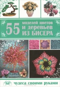 Т. В. Шнуровозова - 55 моделей цветов и деревьев из бисера