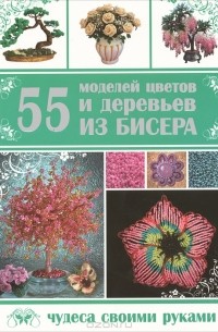 Т. В. Шнуровозова - 55 моделей цветов и деревьев из бисера