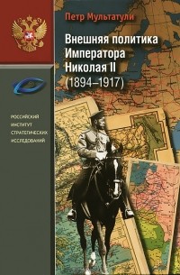Петр Мультатули - Внешняя политика императора Николая II (1894-1917)