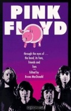 Bruno Macdonald - Pink Floyd: Through the Eyes of ... the Band, Its Fans, Friends and Foes