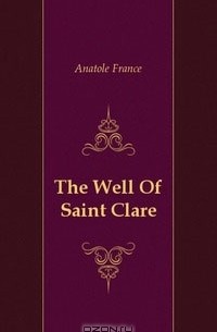 Anatole France - The Well Of Saint Clare