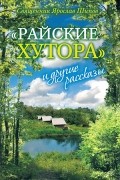 Священник Ярослав Шипов - Райские хутора и другие рассказы