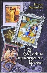 Игорь Можейко - Тайны прошедших времен (сборник)