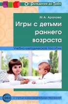 Мария Аралова - Игры с детьми раннего возраста