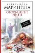 Александра Маринина - Оборванные нити. Том 1