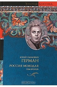 Ю. П. Герман - Россия молодая. В 2 томах. Том 2