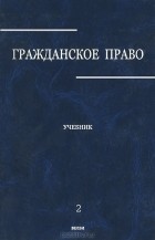Александр Сергеев - Гражданское право. В 3 томах. Том 2