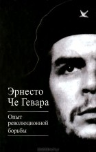 Эрнесто Че Гевара - Опыт революционной борьбы (сборник)