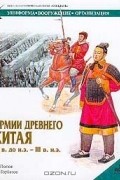 Игорь Попов - Армии Древнего Китая III в. до н.э. - III в. н.э. Униформа, вооружение, организация