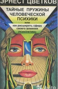 Эрнест Цветков - Тайные пружины человеческой психики, или как расширить сферу своего влияния