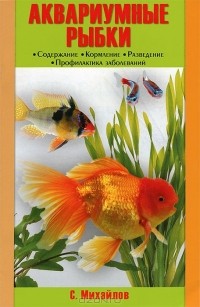 С. Михайлов - Аквариумные рыбки. Содержание. Кормление. Разведение. Профилактика заболеваний