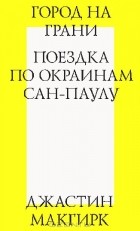 Джастин Макгирк - Город на грани. Поездка по окраинам Сан-Паулу