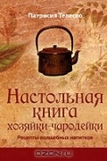 Патрисия Телеско - Настольная книга хозяйки-чародейки. Рецепты волшебных напитков (сборник)