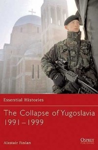 Alastair Finlan - The Collapse of Yugoslavia 1991–1999