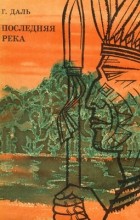 Г. Даль - Последняя река (Двадцать лет в дебрях Колумбии) (сборник)