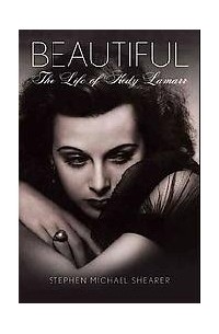 Stephen Michael Shearer - Beautiful: The Life of Hedy Lamarr