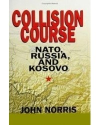 Джон Норрис - Collision Course: NATO, Russia, and Kosovo