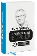 Том Питерс - Преврати себя в бренд! 50 верных способов перестать быть посредственностью