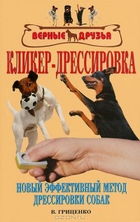 В. Гриценко - Кликер-дрессировка. Новый эффективный метод дрессировки собак