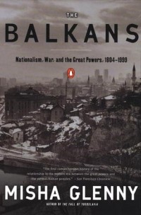 Misha Glenny - The Balkans: Nationalism, War and the Great Powers 1804-1999