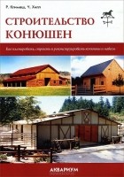  - Строительство конюшен. Как планировать, строить и реконструировать конюшни и навесы