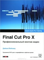 Дайана Вэйнанд - Final Cut Pro X. Профессиональный монтаж видео (+ DVD-ROM)