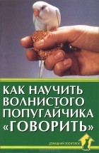 А. Рахманов - Как научить волнистого попугайчика &quot;говорить&quot;