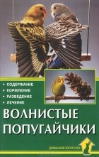 Курт Колар - Волнистые попугайчики. Содержание. Кормление. Разведение. Лечение
