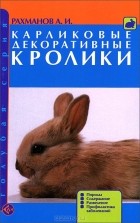 А. И. Рахманов - Карликовые декоративные кролики. Породы. Содержание. Разведение. Профилактика заболеваний