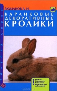 А. И. Рахманов - Карликовые декоративные кролики. Породы. Содержание. Разведение. Профилактика заболеваний
