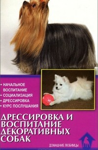 О. Н. Левшакова - Дрессировка и воспитание декоративных собак. Начальное воспитание. Социализация. Дрессировка. Курс послушания