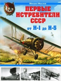 Михаил Маслов - Первые истребители СССР – от И-1 до И-5