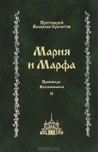 Протоиерей Валериан Кречетов - Мария и Марфа. Проповеди. Воспоминания. В 2 томах. Том 2
