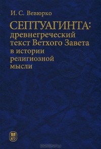 И. С. Вевюрко - Септуагинта. Древнегреческий текст Ветхого Завета в истории религиозной мысли