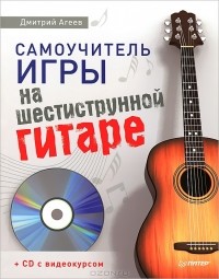 Дмитрий Агеев - Самоучитель игры на шестиструнной гитаре (+ CD-ROM)