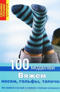 Людмила Кайсарова - Вяжем носки, гольфы, тапочки. 100 моделей