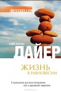 Уэйн Уолтер Дайер - Жизнь в равновесии. 9 принципов для восстановления сил и душевной гармонии