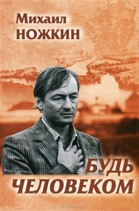 Михаил Ножкин - Будь человеком (сборник)